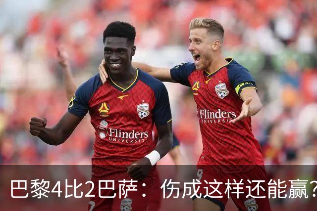 巴黎4比2巴萨：伤成这样还能赢？